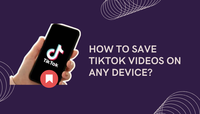 How to Save TikTok Videos on Any Device?